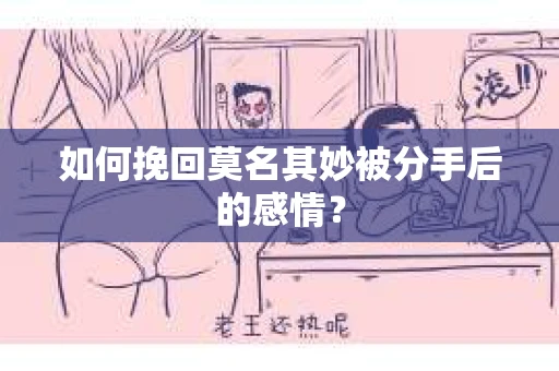如何挽回莫名其妙被分手后的感情？