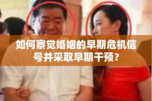 如何察觉婚姻的早期危机信号并采取早期干预？