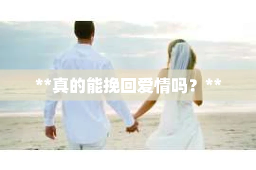 **真的能挽回爱情吗？**