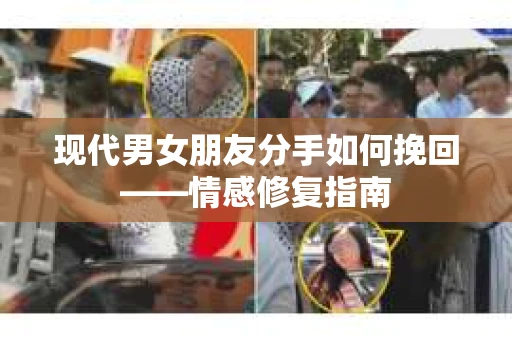 现代男女朋友分手如何挽回——情感修复指南