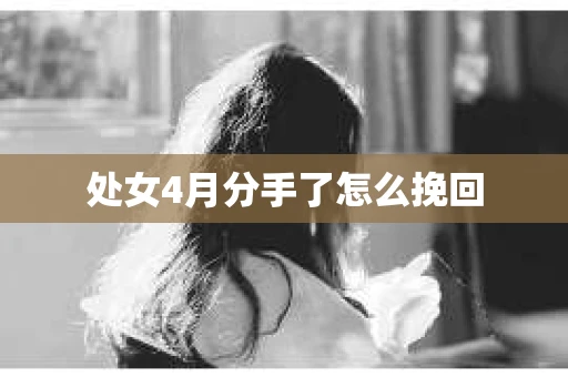 处女4月分手了怎么挽回