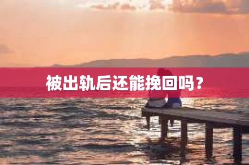 被出轨后还能挽回吗？