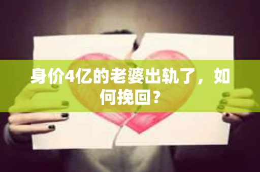 身价4亿的老婆出轨了，如何挽回？