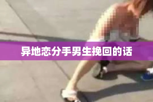 异地恋分手男生挽回的话
