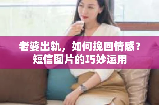 老婆出轨，如何挽回情感？短信图片的巧妙运用