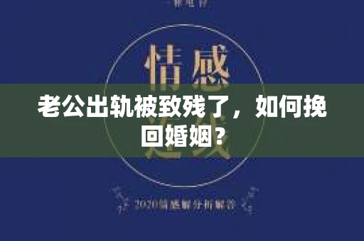 老公出轨被致残了，如何挽回婚姻？