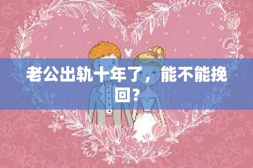 老公出轨十年了，能不能挽回？