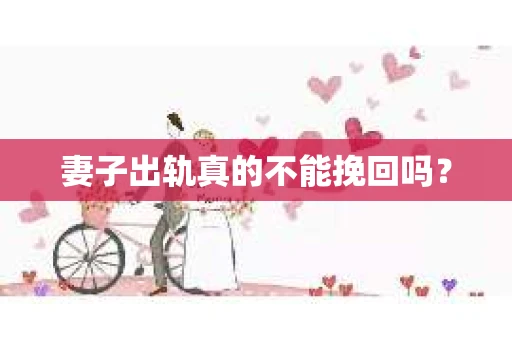 妻子出轨真的不能挽回吗？