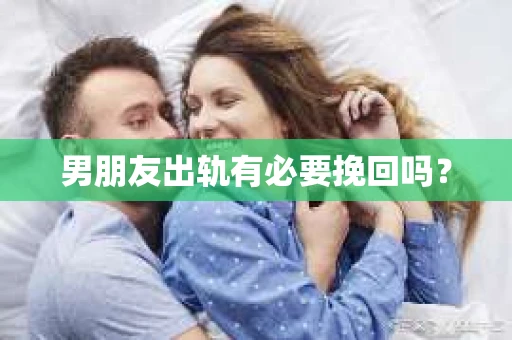 男朋友出轨有必要挽回吗？