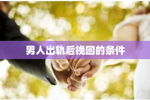 男人出轨后挽回的条件