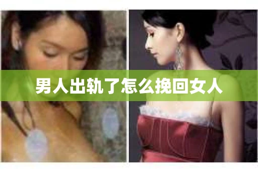 男人出轨了怎么挽回女人