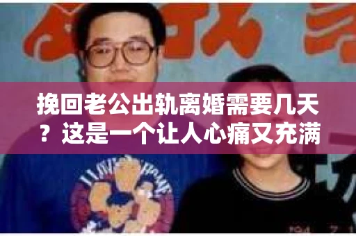 挽回老公出轨离婚需要几天？这是一个让人心痛又充满疑惑的问题。每个人的情况都是独一无二的，所以答案并不简单。在这篇文章中，我将结合实际情况，为大家分析这个问题，希望能给你一些启示。