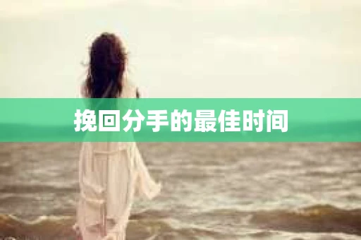 挽回分手的最佳时间