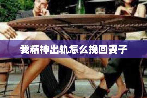我精神出轨怎么挽回妻子