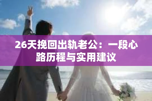 26天挽回出轨老公：一段心路历程与实用建议