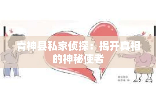 青神县私家侦探：揭开真相的神秘使者