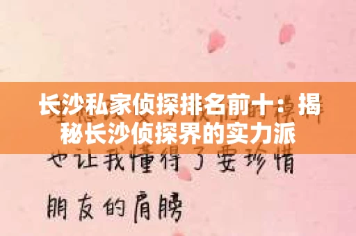 长沙私家侦探排名前十：揭秘长沙侦探界的实力派