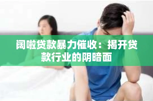阔啦贷款暴力催收：揭开贷款行业的阴暗面