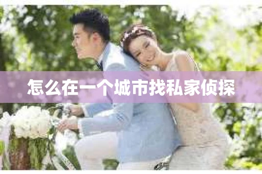 怎么在一个城市找私家侦探