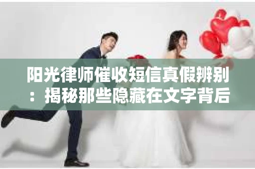 阳光律师催收短信真假辨别：揭秘那些隐藏在文字背后的秘密