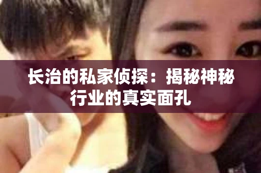 长治的私家侦探：揭秘神秘行业的真实面孔