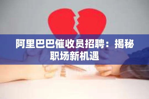 阿里巴巴催收员招聘：揭秘职场新机遇