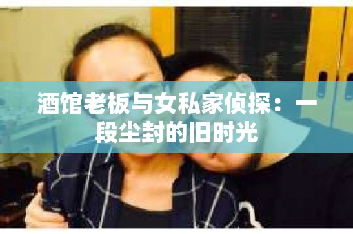 酒馆老板与女私家侦探：一段尘封的旧时光