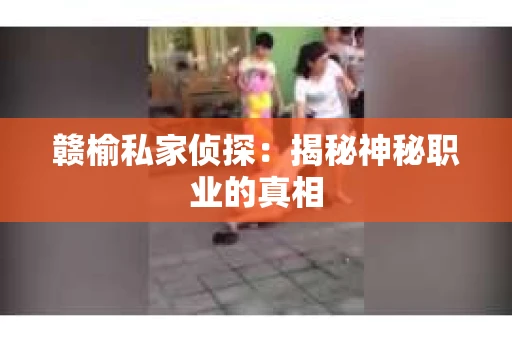 赣榆私家侦探：揭秘神秘职业的真相