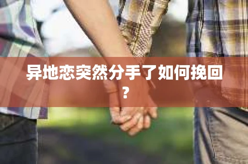 异地恋突然分手了如何挽回？