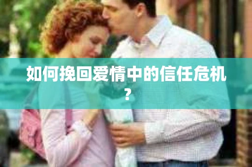 如何挽回爱情中的信任危机？