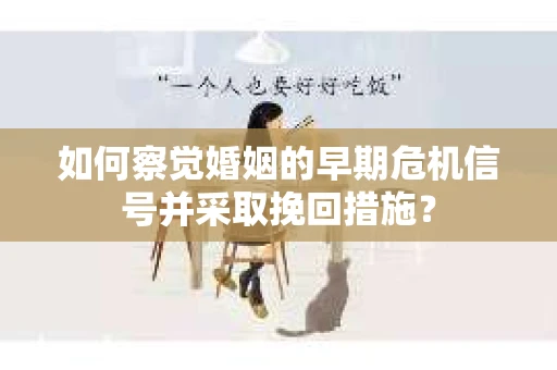 如何察觉婚姻的早期危机信号并采取挽回措施？
