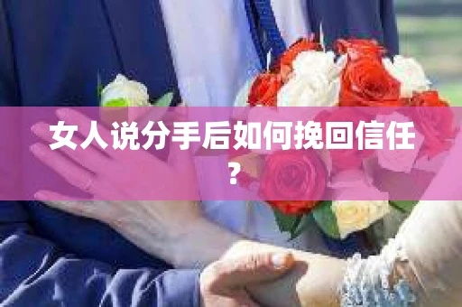 女人说分手后如何挽回信任？
