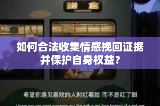 如何合法收集情感挽回证据并保护自身权益？