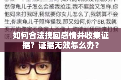 如何合法挽回感情并收集证据？证据无效怎么办？