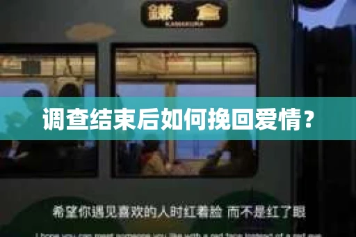 调查结束后如何挽回爱情? 调查结束后如何挽回爱情?