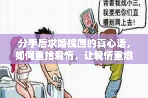 分手后求婚挽回的真心话，如何重拾爱情，让爱情重燃？