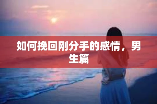 如何挽回刚分手的感情，男生篇