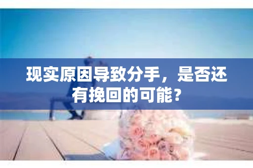 现实原因导致分手，是否还有挽回的可能？