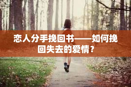 恋人分手挽回书——如何挽回失去的爱情？