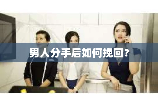 男人分手后如何挽回？
