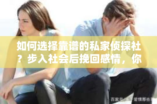 如何选择靠谱的私家侦探社？步入社会后挽回感情，你准备好了吗？