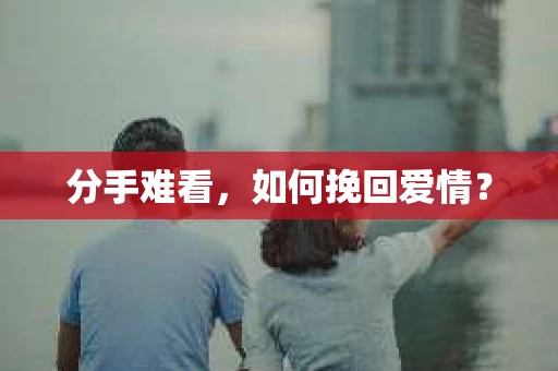 分手难看，如何挽回爱情？
