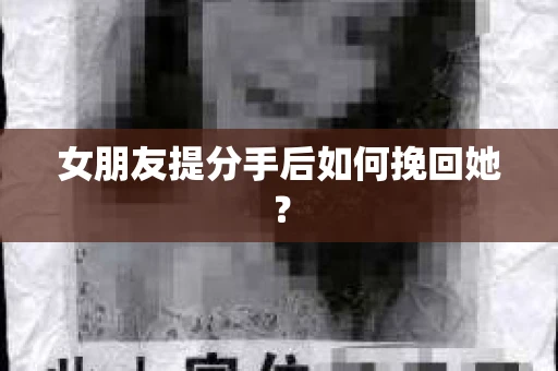 女朋友提分手后如何挽回她？