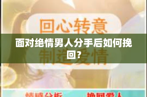 面对绝情男人分手后如何挽回？