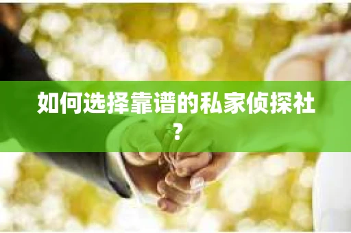 如何选择靠谱的私家侦探社？