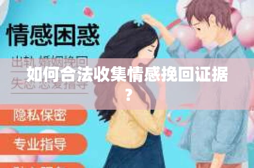 如何合法收集情感挽回证据？